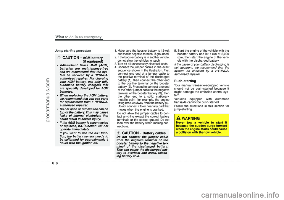 HYUNDAI IX35 2016 Owners Manual What to do in an emergency66Jump starting procedure
1. Make sure the booster battery is 12-voltand that its negative terminal is grounded.
2. If the booster battery is in another vehicle, do not allo HYUNDAI IX35 2016 Owners Manual What to do in an emergency66Jump starting procedure
1. Make sure the booster battery is 12-voltand that its negative terminal is grounded.
2. If the booster battery is in another vehicle, do not allo