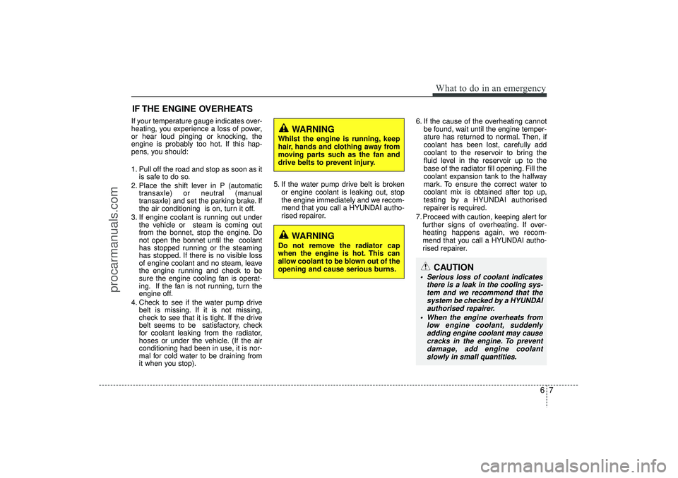 HYUNDAI IX35 2016 Owners Manual 67
What to do in an emergency
IF THE ENGINE OVERHEATSIf your temperature gauge indicates over-
heating, you experience a loss of power,
or hear loud pinging or knocking, the
engine is probably too hot HYUNDAI IX35 2016 Owners Manual 67
What to do in an emergency
IF THE ENGINE OVERHEATSIf your temperature gauge indicates over-
heating, you experience a loss of power,
or hear loud pinging or knocking, the
engine is probably too hot