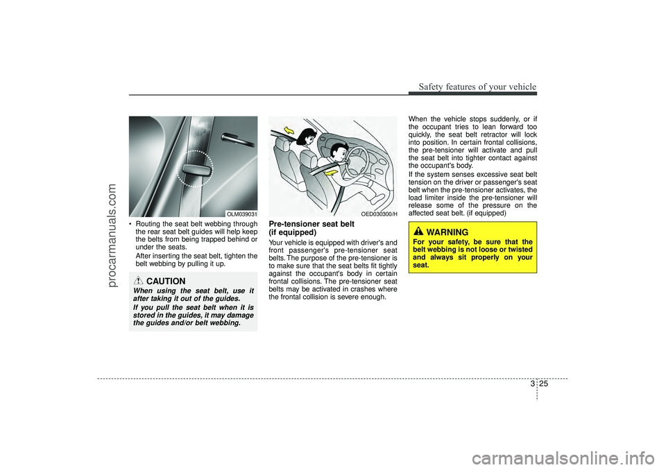 HYUNDAI IX35 2016 Service Manual 325
Safety features of your vehicle
Routing the seat belt webbing throughthe rear seat belt guides will help keep
the belts from being trapped behind or
under the seats.
After inserting the seat bel HYUNDAI IX35 2016 Service Manual 325
Safety features of your vehicle
Routing the seat belt webbing throughthe rear seat belt guides will help keep
the belts from being trapped behind or
under the seats.
After inserting the seat bel