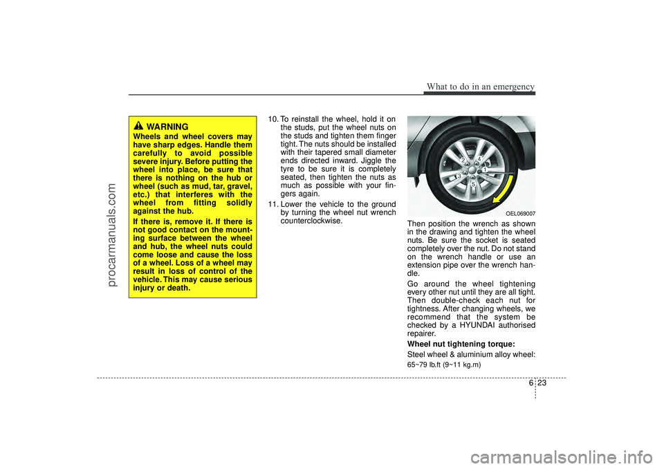 HYUNDAI IX35 2016 Owners Manual 623
What to do in an emergency
10. To reinstall the wheel, hold it onthe studs, put the wheel nuts on
the studs and tighten them finger
tight. The nuts should be installed
with their tapered small dia HYUNDAI IX35 2016 Owners Manual 623
What to do in an emergency
10. To reinstall the wheel, hold it onthe studs, put the wheel nuts on
the studs and tighten them finger
tight. The nuts should be installed
with their tapered small dia