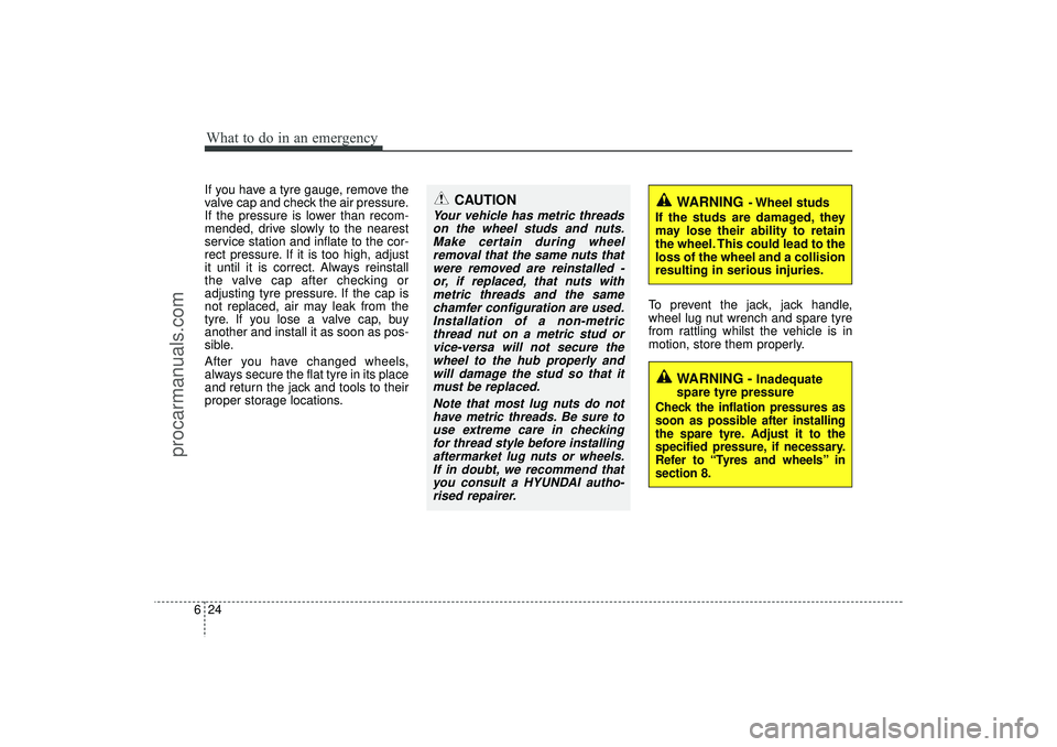HYUNDAI IX35 2016 Owners Manual What to do in an emergency24
6If you have a tyre gauge, remove the
valve cap and check the air pressure.
If the pressure is lower than recom-
mended, drive slowly to the nearest
service station and in HYUNDAI IX35 2016 Owners Manual What to do in an emergency24
6If you have a tyre gauge, remove the
valve cap and check the air pressure.
If the pressure is lower than recom-
mended, drive slowly to the nearest
service station and in