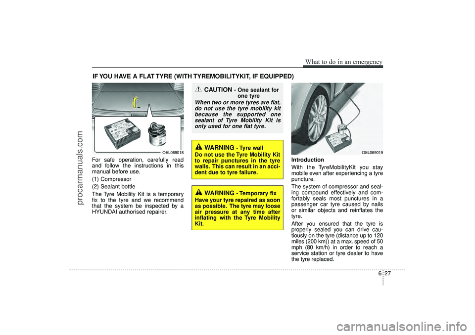 HYUNDAI IX35 2016 Owners Manual 627
What to do in an emergency
IF YOU HAVE A FLAT TYRE (WITH TYREMOBILITYKIT, IF EQUIPPED)For safe operation, carefully read
and follow the instructions in this
manual before use.
(1) Compressor
(2) S HYUNDAI IX35 2016 Owners Manual 627
What to do in an emergency
IF YOU HAVE A FLAT TYRE (WITH TYREMOBILITYKIT, IF EQUIPPED)For safe operation, carefully read
and follow the instructions in this
manual before use.
(1) Compressor
(2) S