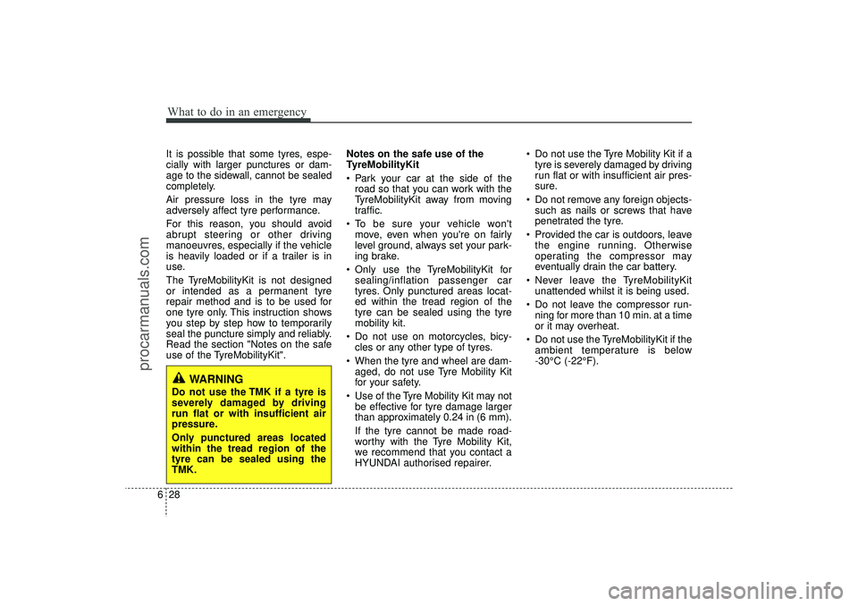 HYUNDAI IX35 2016 Owners Manual What to do in an emergency28
6It is possible that some tyres, espe-
cially with larger punctures or dam-
age to the sidewall, cannot be sealed
completely.Air pressure loss in the tyre may
adversely af HYUNDAI IX35 2016 Owners Manual What to do in an emergency28
6It is possible that some tyres, espe-
cially with larger punctures or dam-
age to the sidewall, cannot be sealed
completely.Air pressure loss in the tyre may
adversely af