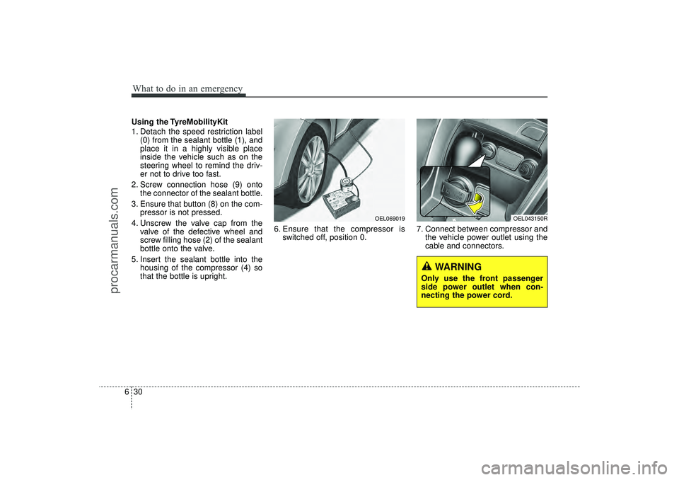 HYUNDAI IX35 2016 Owners Manual What to do in an emergency30
6Using the TyreMobilityKit
1. Detach the speed restriction label
(0) from the sealant bottle (1), and
place it in a highly visible place
inside the vehicle such as on the
HYUNDAI IX35 2016 Owners Manual What to do in an emergency30
6Using the TyreMobilityKit
1. Detach the speed restriction label
(0) from the sealant bottle (1), and
place it in a highly visible place
inside the vehicle such as on the