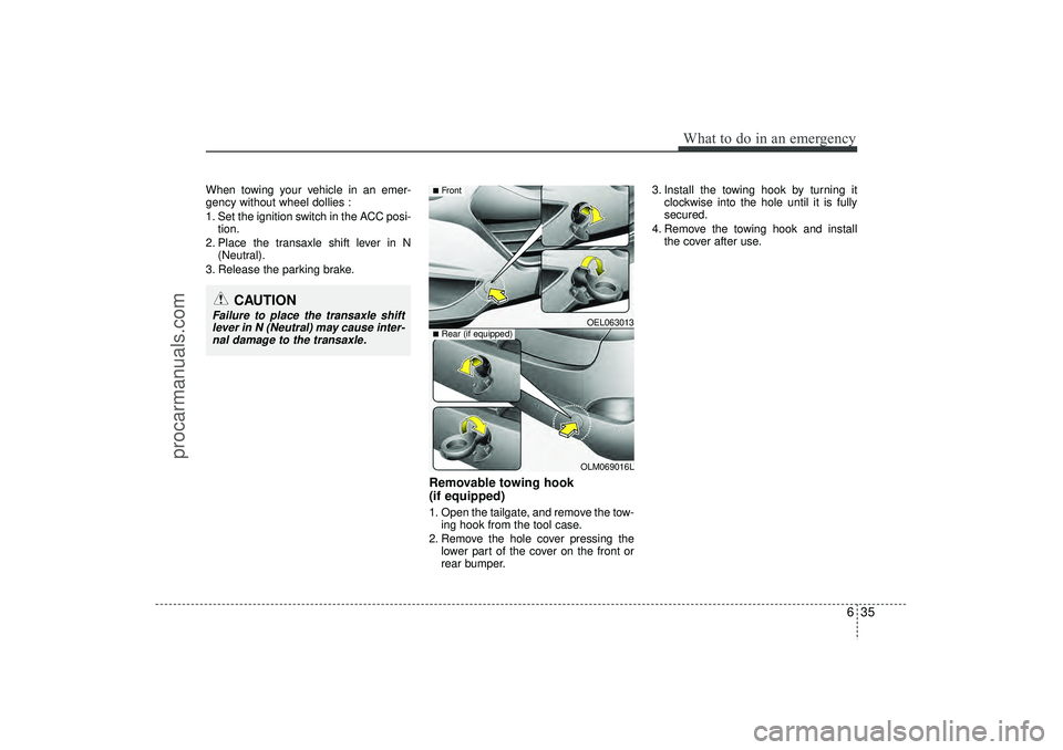 HYUNDAI IX35 2016 Owners Manual 635
What to do in an emergency
When towing your vehicle in an emer-
gency without wheel dollies :
1. Set the ignition switch in the ACC posi-tion.
2. Place the transaxle shift lever in N (Neutral).
3. HYUNDAI IX35 2016 Owners Manual 635
What to do in an emergency
When towing your vehicle in an emer-
gency without wheel dollies :
1. Set the ignition switch in the ACC posi-tion.
2. Place the transaxle shift lever in N (Neutral).
3.