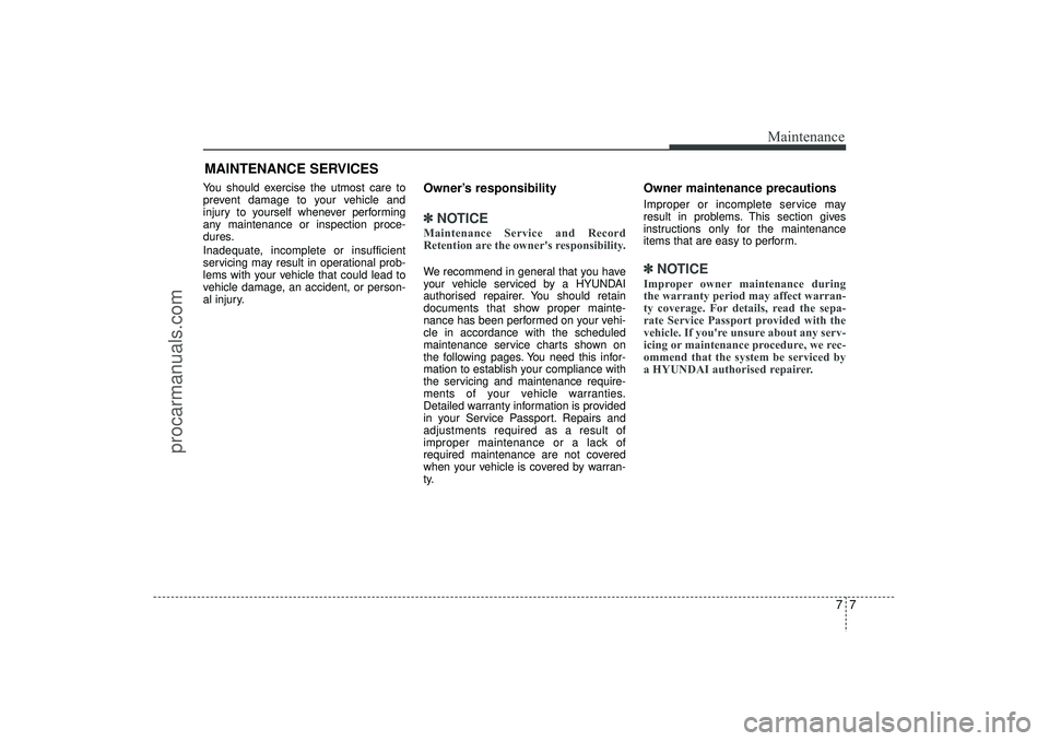 HYUNDAI IX35 2016 Owners Manual 77
Maintenance
MAINTENANCE SERVICESYou should exercise the utmost care to
prevent damage to your vehicle and
injury to yourself whenever performing
any maintenance or inspection proce-
dures.
Inadequa HYUNDAI IX35 2016 Owners Manual 77
Maintenance
MAINTENANCE SERVICESYou should exercise the utmost care to
prevent damage to your vehicle and
injury to yourself whenever performing
any maintenance or inspection proce-
dures.
Inadequa