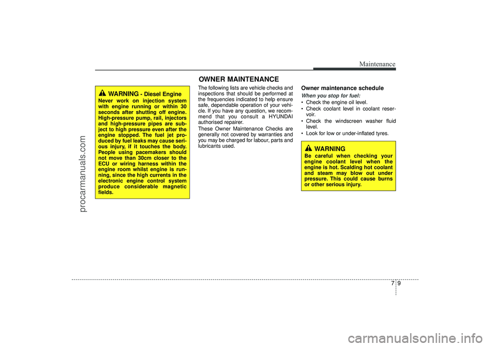 HYUNDAI IX35 2016 Owners Manual 79
Maintenance
The following lists are vehicle checks and
inspections that should be performed at
the frequencies indicated to help ensure
safe, dependable operation of your vehi-
cle. If you have any HYUNDAI IX35 2016 Owners Manual 79
Maintenance
The following lists are vehicle checks and
inspections that should be performed at
the frequencies indicated to help ensure
safe, dependable operation of your vehi-
cle. If you have any