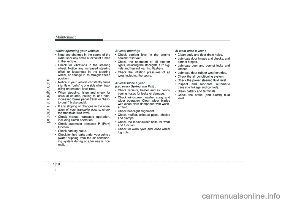 HYUNDAI IX35 2016 Owners Manual Maintenance10
7Whilst operating your vehicle: Note any changes in the sound of the
exhaust or any smell of exhaust fumes
in the vehicle.
Check for vibrations in the steering wheel. Notice any incre HYUNDAI IX35 2016 Owners Manual Maintenance10
7Whilst operating your vehicle: Note any changes in the sound of the
exhaust or any smell of exhaust fumes
in the vehicle.
Check for vibrations in the steering wheel. Notice any incre