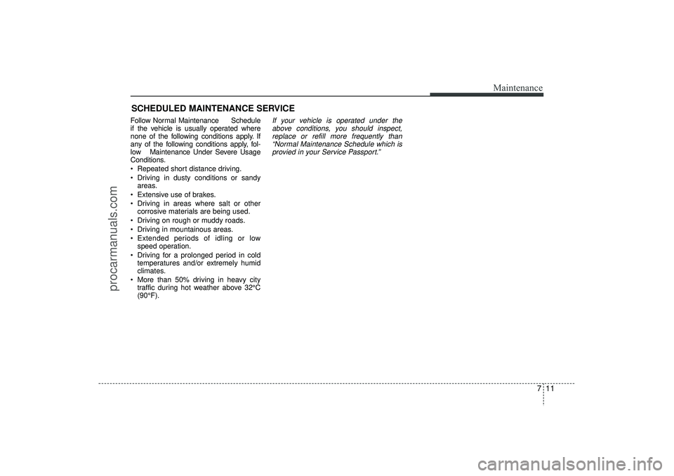 HYUNDAI IX35 2016 Owners Manual 711
Maintenance
SCHEDULED MAINTENANCE SERVICE Follow Normal Maintenance Schedule
if the vehicle is usually operated where
none of the following conditions apply. If
any of the following condition HYUNDAI IX35 2016 Owners Manual 711
Maintenance
SCHEDULED MAINTENANCE SERVICE Follow Normal Maintenance Schedule
if the vehicle is usually operated where
none of the following conditions apply. If
any of the following condition