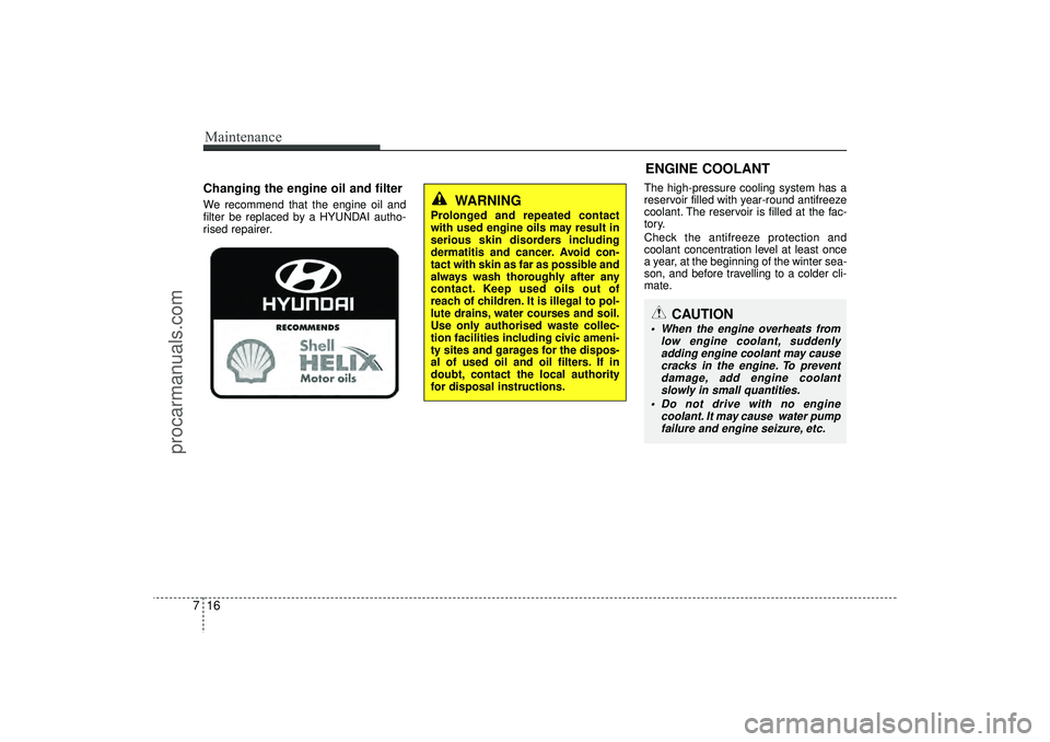 HYUNDAI IX35 2016 Owners Manual Maintenance16
7
ENGINE COOLANT
Changing the engine oil and filterWe recommend that the engine oil and
filter be replaced by a HYUNDAI autho-
rised repairer. The high-pressure cooling system has a
rese HYUNDAI IX35 2016 Owners Manual Maintenance16
7
ENGINE COOLANT
Changing the engine oil and filterWe recommend that the engine oil and
filter be replaced by a HYUNDAI autho-
rised repairer. The high-pressure cooling system has a
rese