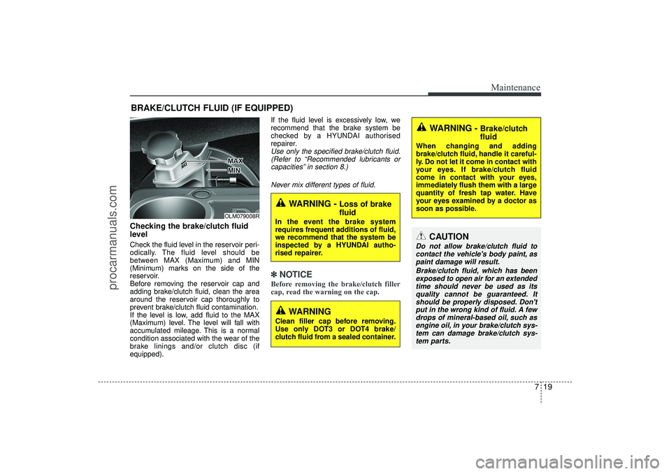 HYUNDAI IX35 2016 Owners Manual 719
Maintenance
BRAKE/CLUTCH FLUID (IF EQUIPPED)Checking the brake/clutch fluid
level Check the fluid level in the reservoir peri-
odically. The fluid level should be
between MAX (Maximum) and MIN
(Mi HYUNDAI IX35 2016 Owners Manual 719
Maintenance
BRAKE/CLUTCH FLUID (IF EQUIPPED)Checking the brake/clutch fluid
level Check the fluid level in the reservoir peri-
odically. The fluid level should be
between MAX (Maximum) and MIN
(Mi