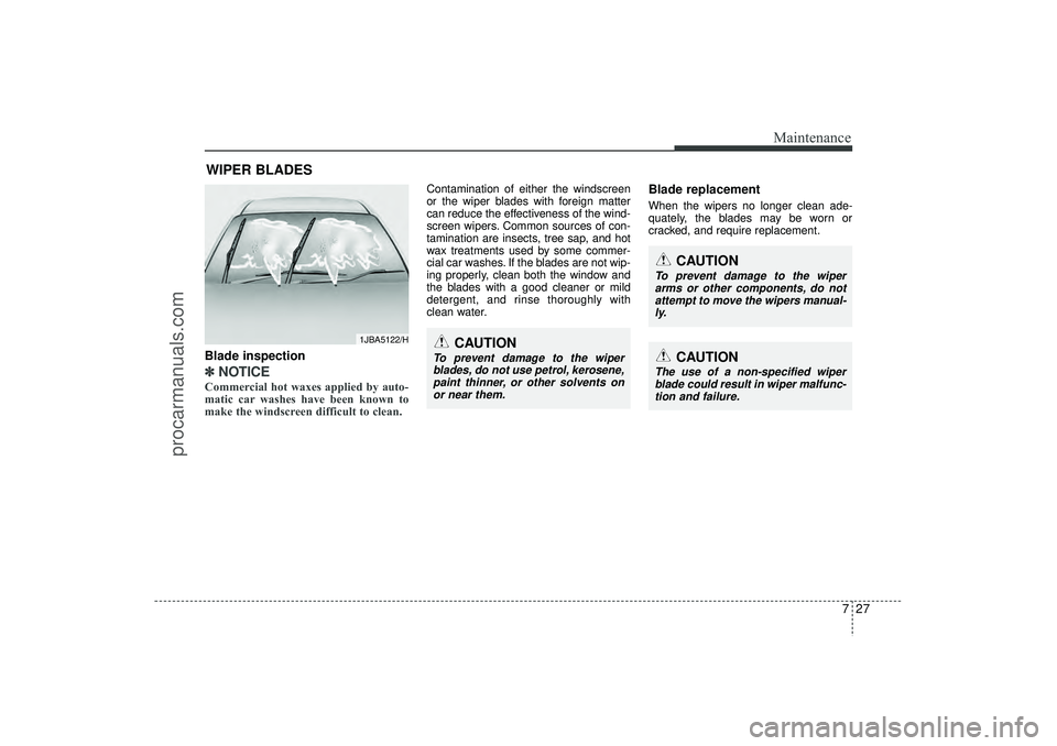 HYUNDAI IX35 2016 Owners Manual 727
Maintenance
WIPER BLADESBlade inspection✽
✽NOTICECommercial hot waxes applied by auto-
matic car washes have been known to
make the windscreen difficult to clean.
Contamination of either the HYUNDAI IX35 2016 Owners Manual 727
Maintenance
WIPER BLADESBlade inspection✽
✽NOTICECommercial hot waxes applied by auto-
matic car washes have been known to
make the windscreen difficult to clean.
Contamination of either the