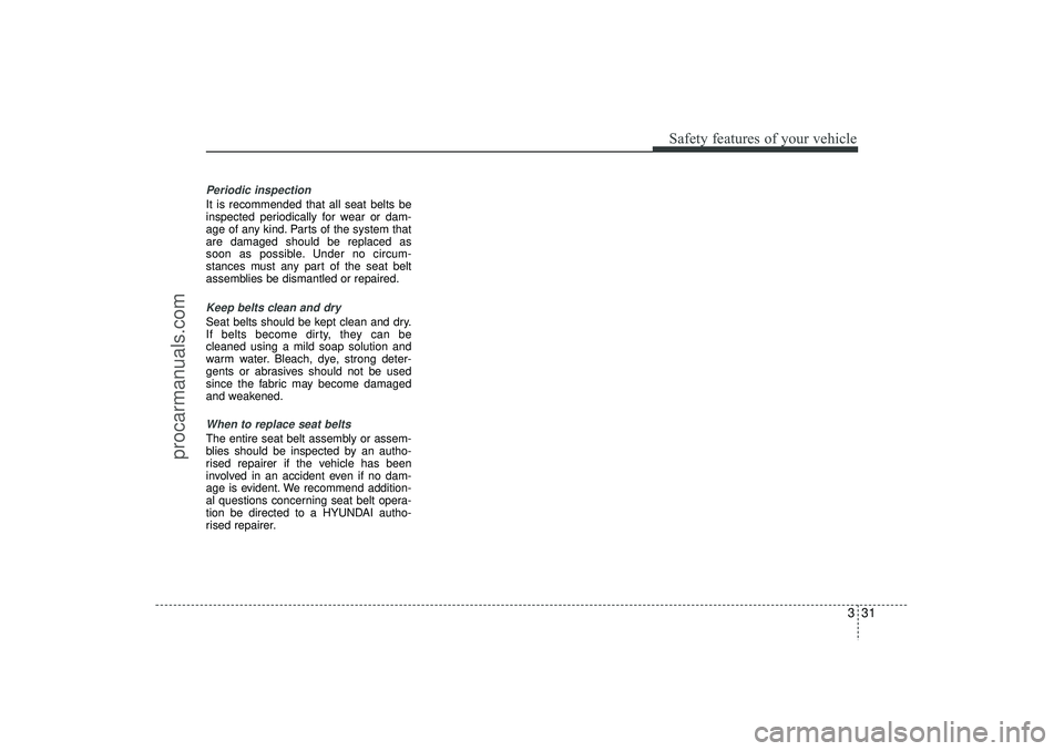 HYUNDAI IX35 2016 Service Manual 331
Safety features of your vehicle
Periodic inspectionIt is recommended that all seat belts be
inspected periodically for wear or dam-
age of any kind. Parts of the system that
are damaged should be HYUNDAI IX35 2016 Service Manual 331
Safety features of your vehicle
Periodic inspectionIt is recommended that all seat belts be
inspected periodically for wear or dam-
age of any kind. Parts of the system that
are damaged should be