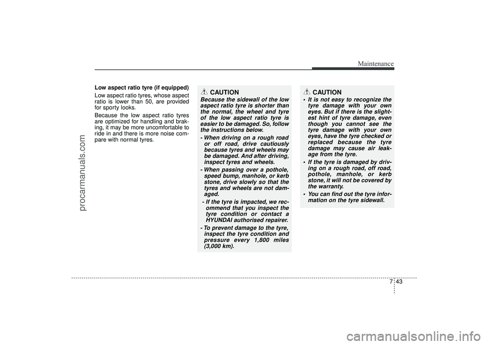 HYUNDAI IX35 2016 Owners Manual 743
Maintenance
Low aspect ratio tyre (if equipped)
Low aspect ratio tyres, whose aspect
ratio is lower than 50, are provided
for sporty looks.
Because the low aspect ratio tyres
are optimized for ha HYUNDAI IX35 2016 Owners Manual 743
Maintenance
Low aspect ratio tyre (if equipped)
Low aspect ratio tyres, whose aspect
ratio is lower than 50, are provided
for sporty looks.
Because the low aspect ratio tyres
are optimized for ha