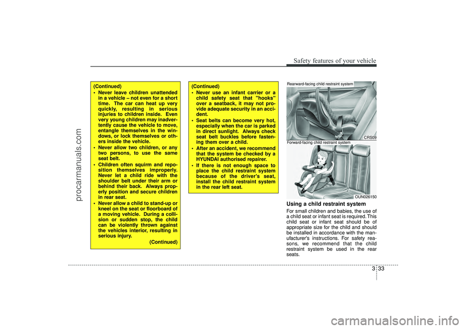 HYUNDAI IX35 2016 Workshop Manual 333
Safety features of your vehicle
Using a child restraint systemFor small children and babies, the use of
a child seat or infant seat is required. This
child seat or infant seat should be of
appropr
