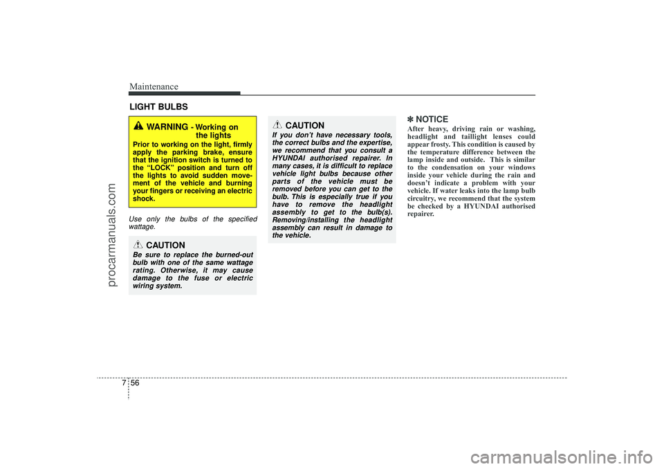 HYUNDAI IX35 2016 Owners Manual Maintenance56
7LIGHT BULBSUse only the bulbs of the specified
wattage.
✽
✽ NOTICEAfter heavy, driving rain or washing,
headlight and taillight lenses could
appear frosty. This condition is caused HYUNDAI IX35 2016 Owners Manual Maintenance56
7LIGHT BULBSUse only the bulbs of the specified
wattage.
✽
✽ NOTICEAfter heavy, driving rain or washing,
headlight and taillight lenses could
appear frosty. This condition is caused
