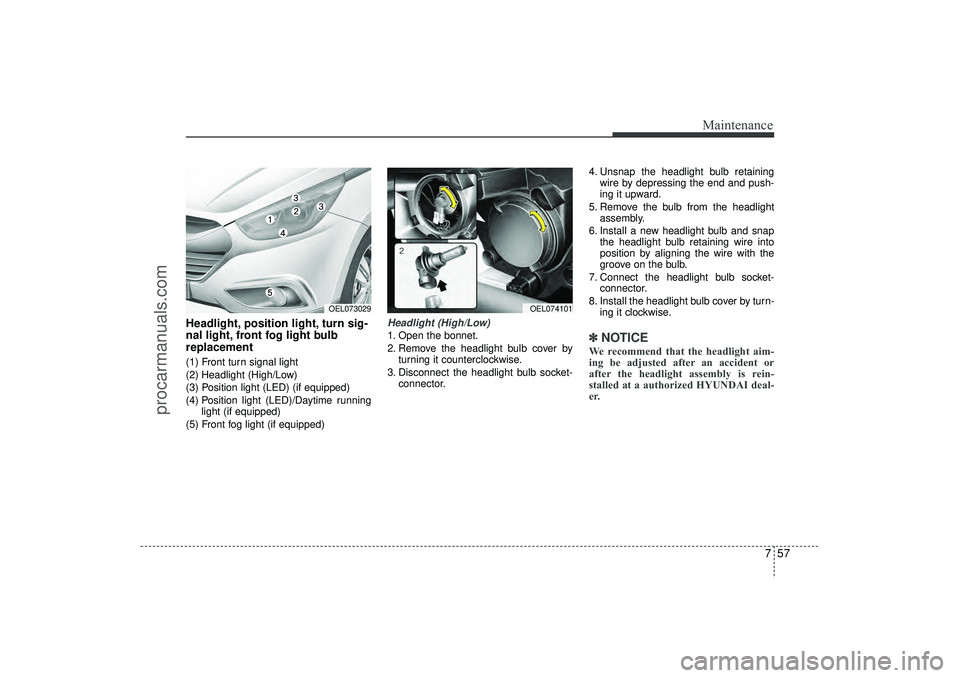 HYUNDAI IX35 2016 Owners Manual 757
Maintenance
Headlight, position light, turn sig-
nal light, front fog light bulb
replacement(1) Front turn signal light
(2) Headlight (High/Low)
(3) Position light (LED) (if equipped)
(4) Position HYUNDAI IX35 2016 Owners Manual 757
Maintenance
Headlight, position light, turn sig-
nal light, front fog light bulb
replacement(1) Front turn signal light
(2) Headlight (High/Low)
(3) Position light (LED) (if equipped)
(4) Position