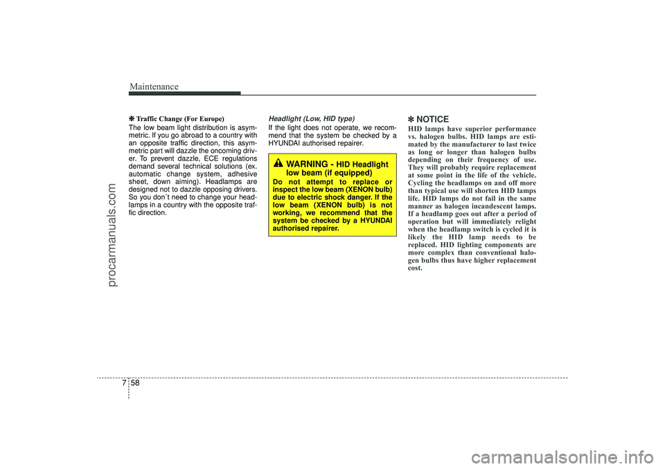 HYUNDAI IX35 2016  Owners Manual Maintenance58
7❈
❈
Traffic Change (For Europe)
The low beam light distribution is asym-
metric. If you go abroad to a country with
an opposite traffic direction, this asym-
metric part will dazzle