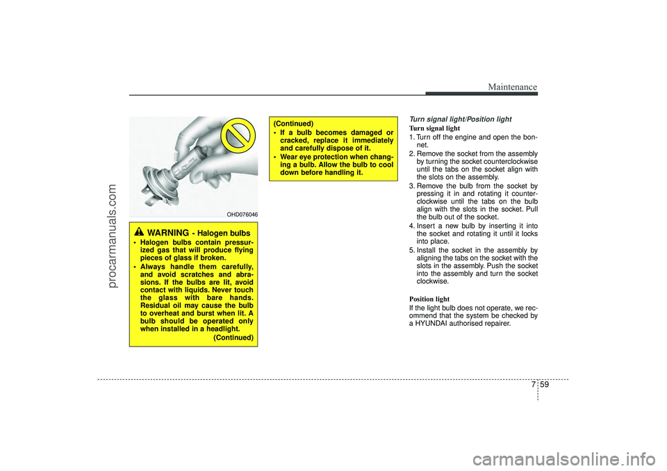 HYUNDAI IX35 2016 Owners Manual 759
Maintenance
Turn signal light/Position lightTurn signal light
1. Turn off the engine and open the bon-net.
2. Remove the socket from the assembly by turning the socket counterclockwise
until the t HYUNDAI IX35 2016 Owners Manual 759
Maintenance
Turn signal light/Position lightTurn signal light
1. Turn off the engine and open the bon-net.
2. Remove the socket from the assembly by turning the socket counterclockwise
until the t