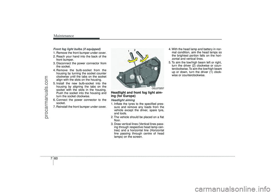 HYUNDAI IX35 2016 Owners Manual Maintenance60
7Front fog light bulbs (if equipped)1. Remove the front bumper under cover.
2. Reach your hand into the back of the
front bumper.
3. Disconnect the power connector from the socket.
4. Re HYUNDAI IX35 2016 Owners Manual Maintenance60
7Front fog light bulbs (if equipped)1. Remove the front bumper under cover.
2. Reach your hand into the back of the
front bumper.
3. Disconnect the power connector from the socket.
4. Re