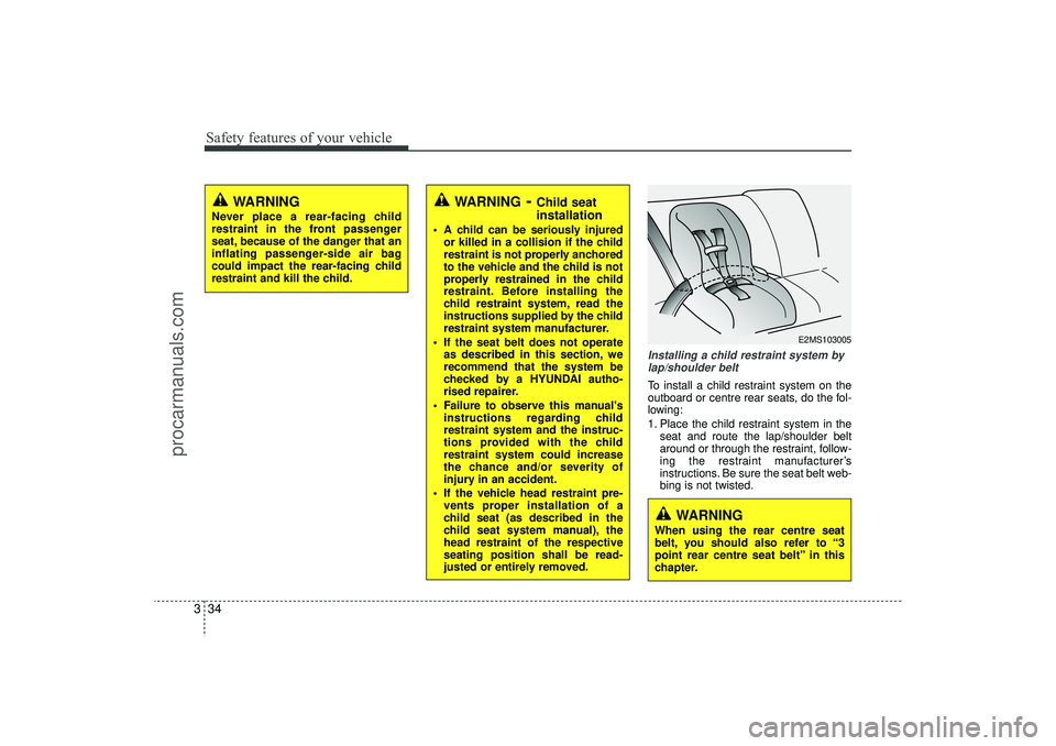 HYUNDAI IX35 2016 Workshop Manual Safety features of your vehicle34
3
Installing a child restraint system by
lap/shoulder beltTo install a child restraint system on the
outboard or centre rear seats, do the fol-
lowing:
1. Place the c