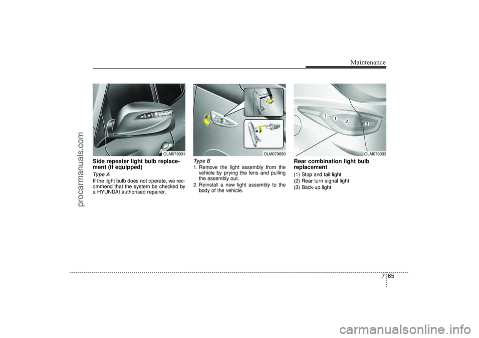 HYUNDAI IX35 2016 Owners Manual 765
Maintenance
Side repeater light bulb replace-
ment (if equipped) Type AIf the light bulb does not operate, we rec-
ommend that the system be checked by
a HYUNDAI authorised repairer.
Type B1. Remo HYUNDAI IX35 2016 Owners Manual 765
Maintenance
Side repeater light bulb replace-
ment (if equipped) Type AIf the light bulb does not operate, we rec-
ommend that the system be checked by
a HYUNDAI authorised repairer.
Type B1. Remo
