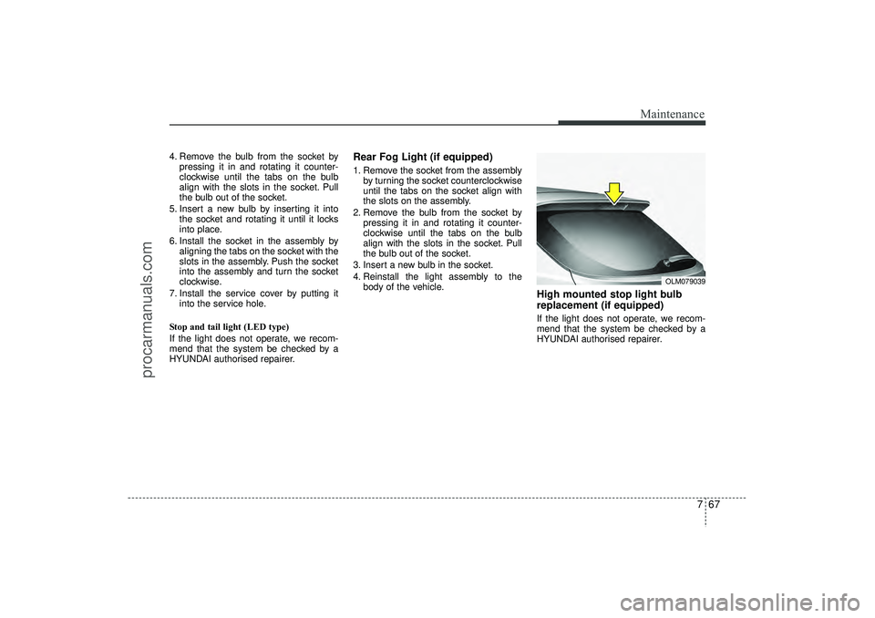 HYUNDAI IX35 2016 Owners Manual 767
Maintenance
4. Remove the bulb from the socket bypressing it in and rotating it counter-
clockwise until the tabs on the bulb
align with the slots in the socket. Pull
the bulb out of the socket.
5 HYUNDAI IX35 2016 Owners Manual 767
Maintenance
4. Remove the bulb from the socket bypressing it in and rotating it counter-
clockwise until the tabs on the bulb
align with the slots in the socket. Pull
the bulb out of the socket.
5