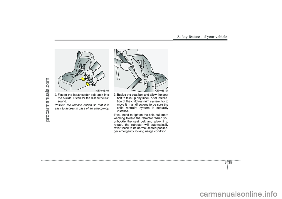 HYUNDAI IX35 2016 Workshop Manual 335
Safety features of your vehicle
2. Fasten the lap/shoulder belt latch intothe buckle. Listen for the distinct “click”
sound.Position the release button so that it iseasy to access in case of a