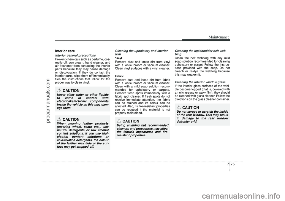 HYUNDAI IX35 2016 Owners Manual 775
Maintenance
Interior careInterior general precautions Prevent chemicals such as perfume, cos-
metic oil, sun cream, hand cleaner, and
air freshener from contacting the interior
parts because they HYUNDAI IX35 2016 Owners Manual 775
Maintenance
Interior careInterior general precautions Prevent chemicals such as perfume, cos-
metic oil, sun cream, hand cleaner, and
air freshener from contacting the interior
parts because they
