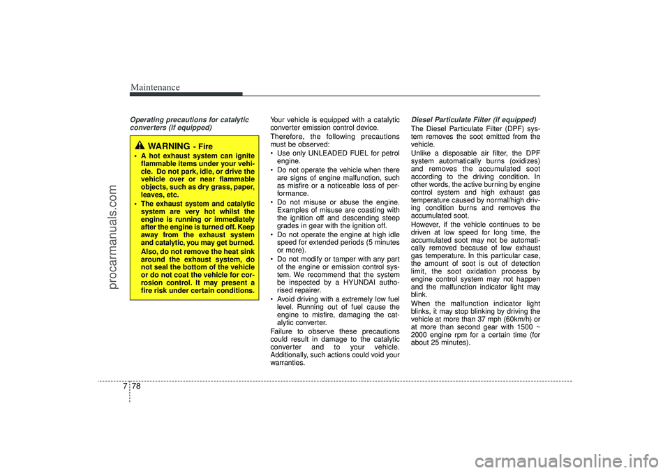HYUNDAI IX35 2016 Owners Manual Maintenance78
7Operating precautions for catalytic
converters (if equipped)
Your vehicle is equipped with a catalytic
converter emission control device.
Therefore, the following precautions
must be ob HYUNDAI IX35 2016 Owners Manual Maintenance78
7Operating precautions for catalytic
converters (if equipped)
Your vehicle is equipped with a catalytic
converter emission control device.
Therefore, the following precautions
must be ob