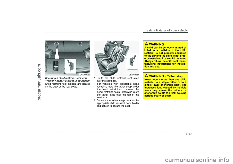HYUNDAI IX35 2016 Workshop Manual 337
Safety features of your vehicle
Securing a child restraint seat with“Tether Anchor” system (if equipped) Child restraint hook holders are located
on the back of the rear seats. 1. Route the ch