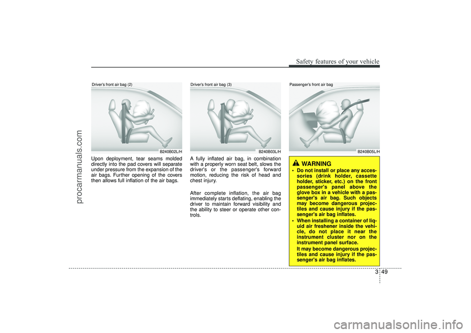 HYUNDAI IX35 2016 Repair Manual 349
Safety features of your vehicle
Upon deployment, tear seams molded
directly into the pad covers will separate
under pressure from the expansion of the
air bags. Further opening of the covers
then HYUNDAI IX35 2016 Repair Manual 349
Safety features of your vehicle
Upon deployment, tear seams molded
directly into the pad covers will separate
under pressure from the expansion of the
air bags. Further opening of the covers
then