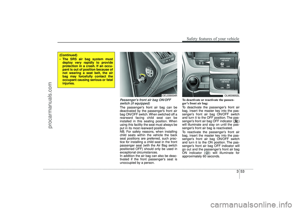 HYUNDAI IX35 2016 Manual PDF 353
Safety features of your vehicle
Passenger’s front air bag ON/OFFswitch (if equipped)The passengers front air bag can be
deactivated by the passengers front air
bag ON/OFF switch. When switched HYUNDAI IX35 2016 Manual PDF 353
Safety features of your vehicle
Passenger’s front air bag ON/OFFswitch (if equipped)The passengers front air bag can be
deactivated by the passengers front air
bag ON/OFF switch. When switched
