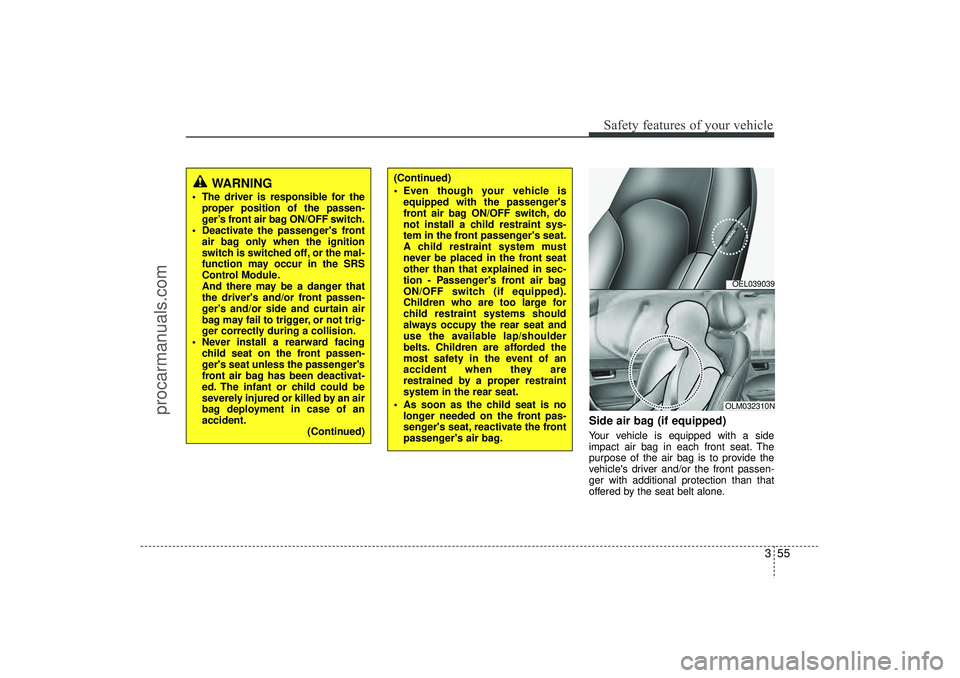 HYUNDAI IX35 2016 Manual PDF 355
Safety features of your vehicle
Side air bag (if equipped)Your vehicle is equipped with a side
impact air bag in each front seat. The
purpose of the air bag is to provide the
vehicles driver and/ HYUNDAI IX35 2016 Manual PDF 355
Safety features of your vehicle
Side air bag (if equipped)Your vehicle is equipped with a side
impact air bag in each front seat. The
purpose of the air bag is to provide the
vehicles driver and/