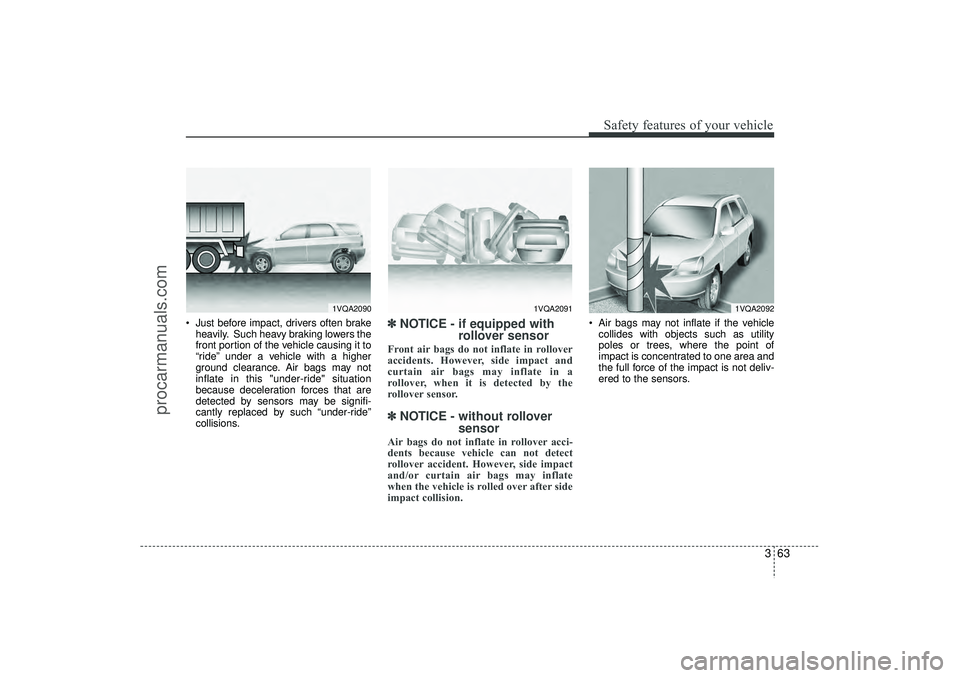 HYUNDAI IX35 2016 Manual Online 363
Safety features of your vehicle
Just before impact, drivers often brakeheavily. Such heavy braking lowers the
front portion of the vehicle causing it to
“ride” under a vehicle with a higher
HYUNDAI IX35 2016 Manual Online 363
Safety features of your vehicle
Just before impact, drivers often brakeheavily. Such heavy braking lowers the
front portion of the vehicle causing it to
“ride” under a vehicle with a higher