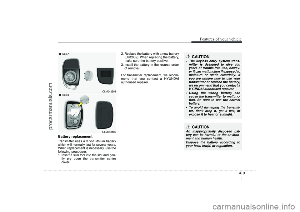 HYUNDAI IX35 2016 Owners Manual 49
Features of your vehicle
Battery replacementTransmitter uses a 3 volt lithium battery
which will normally last for several years.
When replacement is necessary, use the
following procedure.
1. Inse HYUNDAI IX35 2016 Owners Manual 49
Features of your vehicle
Battery replacementTransmitter uses a 3 volt lithium battery
which will normally last for several years.
When replacement is necessary, use the
following procedure.
1. Inse