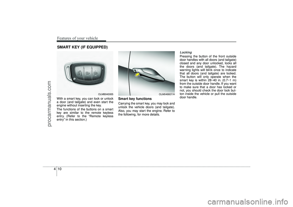 HYUNDAI IX35 2016  Owners Manual Features of your vehicle10
4With a smart key, you can lock or unlock
a door (and tailgate) and even start the
engine without inserting the key.
The functions of the buttons on a smart
key are similar 