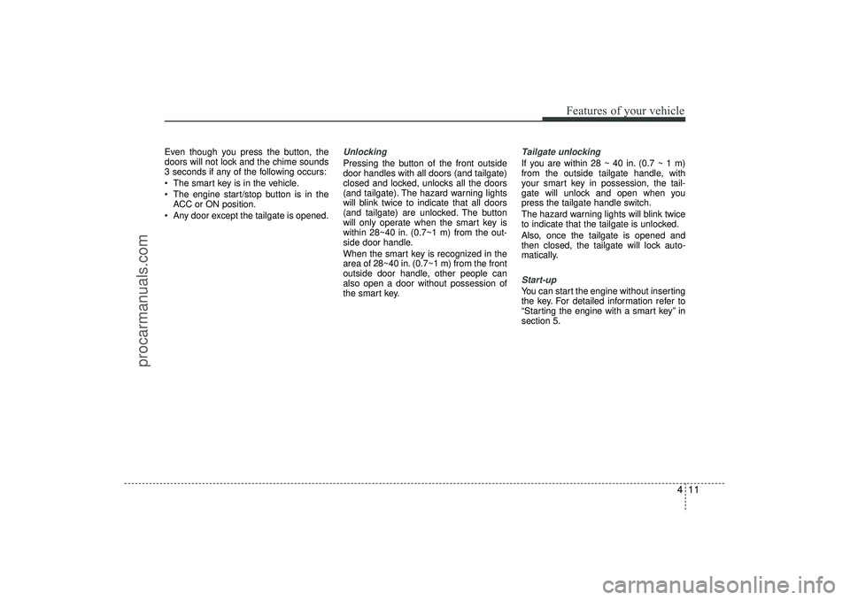 HYUNDAI IX35 2016 Owners Manual 411
Features of your vehicle
Even though you press the button, the
doors will not lock and the chime sounds
3 seconds if any of the following occurs:
The smart key is in the vehicle.
The engine st HYUNDAI IX35 2016 Owners Manual 411
Features of your vehicle
Even though you press the button, the
doors will not lock and the chime sounds
3 seconds if any of the following occurs:
The smart key is in the vehicle.
The engine st