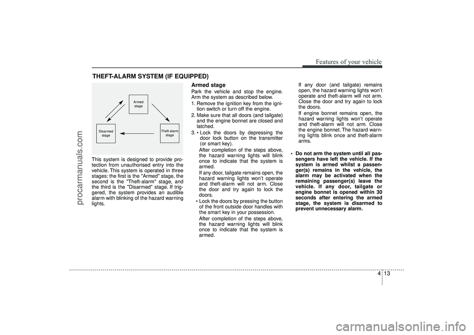 HYUNDAI IX35 2016 Owners Manual 413
Features of your vehicle
This system is designed to provide pro-
tection from unauthorised entry into the
vehicle. This system is operated in three
stages: the first is the "Armed" stage, the
seco HYUNDAI IX35 2016 Owners Manual 413
Features of your vehicle
This system is designed to provide pro-
tection from unauthorised entry into the
vehicle. This system is operated in three
stages: the first is the "Armed" stage, the
seco