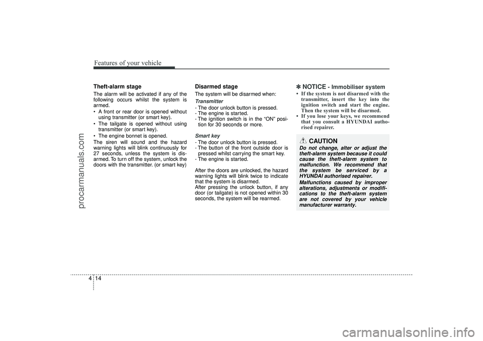 HYUNDAI IX35 2016 Owners Manual Features of your vehicle14
4Theft-alarm stageThe alarm will be activated if any of the
following occurs whilst the system is
armed.
A front or rear door is opened without
using transmitter (or smart HYUNDAI IX35 2016 Owners Manual Features of your vehicle14
4Theft-alarm stageThe alarm will be activated if any of the
following occurs whilst the system is
armed.
A front or rear door is opened without
using transmitter (or smart