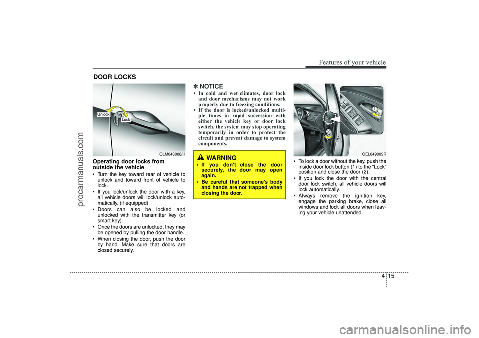 HYUNDAI IX35 2016 Owners Manual 415
Features of your vehicle
Operating door locks from
outside the vehicle Turn the key toward rear of vehicle tounlock and toward front of vehicle to
lock.
If you lock/unlock the door with a key HYUNDAI IX35 2016 Owners Manual 415
Features of your vehicle
Operating door locks from
outside the vehicle Turn the key toward rear of vehicle tounlock and toward front of vehicle to
lock.
If you lock/unlock the door with a key