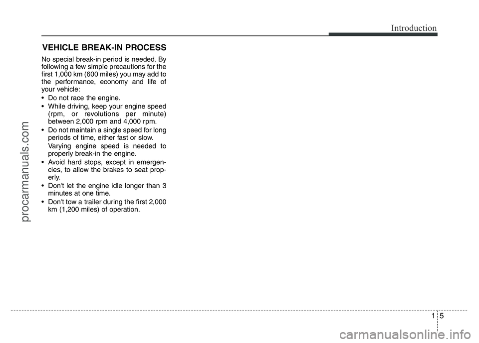 HYUNDAI VELOSTER 2011 User Guide 15
Introduction
VEHICLE BREAK-IN PROCESS
No special break-in period is needed. By
following a few simple precautions for the
first 1,000 km (600 miles) you may add to
the performance, economy and life
