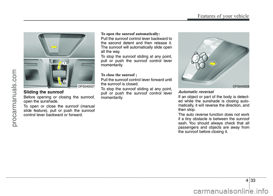HYUNDAI VELOSTER 2011 Owners Manual 433
Features of your vehicle
Sliding the sunroof
Before opening or closing the sunroof,
open the sunshade.
To open or close the sunroof (manual
slide feature), pull or push the sunroof
control lever HYUNDAI VELOSTER 2011 Owners Manual 433
Features of your vehicle
Sliding the sunroof
Before opening or closing the sunroof,
open the sunshade.
To open or close the sunroof (manual
slide feature), pull or push the sunroof
control lever