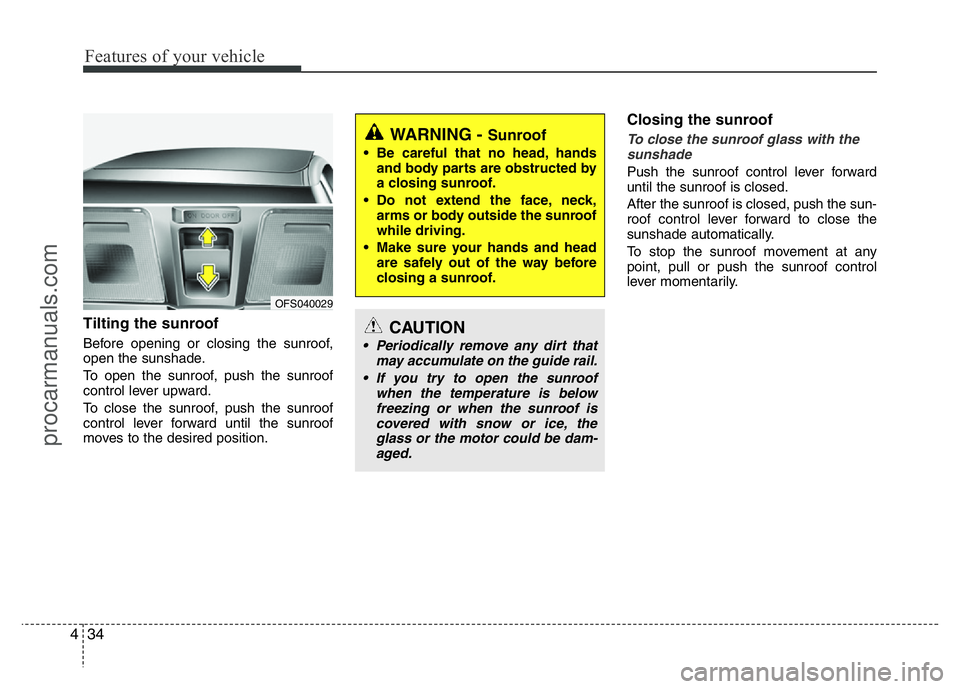 HYUNDAI VELOSTER 2011 Owners Manual Features of your vehicle
34 4
Tilting the sunroof
Before opening or closing the sunroof,
open the sunshade.
To open the sunroof, push the sunroof
control lever upward.
To close the sunroof, push the HYUNDAI VELOSTER 2011 Owners Manual Features of your vehicle
34 4
Tilting the sunroof
Before opening or closing the sunroof,
open the sunshade.
To open the sunroof, push the sunroof
control lever upward.
To close the sunroof, push the