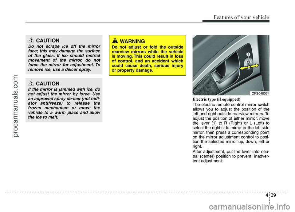 HYUNDAI VELOSTER 2011 Owners Manual 439
Features of your vehicle
Electric type (if equipped)
The electric remote control mirror switch
allows you to adjust the position of the
left and right outside rearview mirrors. To
adjust the posit HYUNDAI VELOSTER 2011 Owners Manual 439
Features of your vehicle
Electric type (if equipped)
The electric remote control mirror switch
allows you to adjust the position of the
left and right outside rearview mirrors. To
adjust the posit