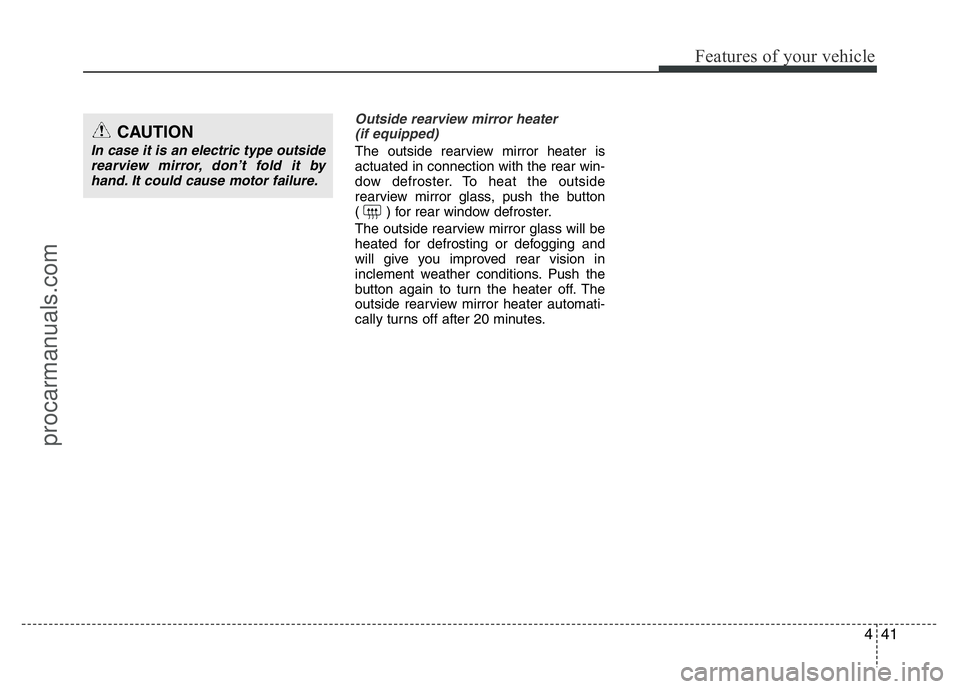 HYUNDAI VELOSTER 2011 Owners Manual 441
Features of your vehicle
Outside rearview mirror heater
(if equipped)
The outside rearview mirror heater is
actuated in connection with the rear win-
dow defroster. To heat the outside
rearview HYUNDAI VELOSTER 2011 Owners Manual 441
Features of your vehicle
Outside rearview mirror heater
(if equipped)
The outside rearview mirror heater is
actuated in connection with the rear win-
dow defroster. To heat the outside
rearview