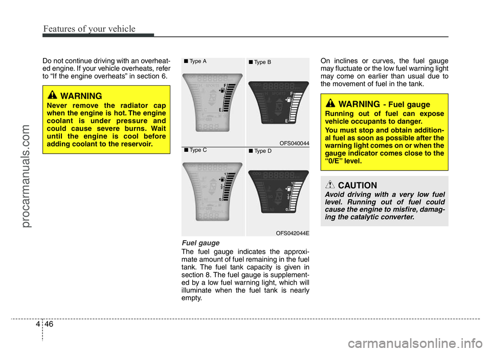 HYUNDAI VELOSTER 2011 Owners Manual Features of your vehicle
46 4
Do not continue driving with an overheat-
ed engine. If your vehicle overheats, refer
to “If the engine overheats” in section 6.
Fuel gauge
The fuel gauge indicates t HYUNDAI VELOSTER 2011 Owners Manual Features of your vehicle
46 4
Do not continue driving with an overheat-
ed engine. If your vehicle overheats, refer
to “If the engine overheats” in section 6.
Fuel gauge
The fuel gauge indicates t