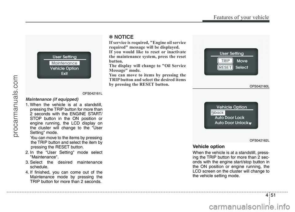 HYUNDAI VELOSTER 2011 Owners Manual 451
Features of your vehicle
Maintenance (if equipped)
1. When the vehicle is at a standstill,
pressing the TRIP button for more than
2 seconds with the ENGINE START/
STOP button in the ON position or HYUNDAI VELOSTER 2011 Owners Manual 451
Features of your vehicle
Maintenance (if equipped)
1. When the vehicle is at a standstill,
pressing the TRIP button for more than
2 seconds with the ENGINE START/
STOP button in the ON position or