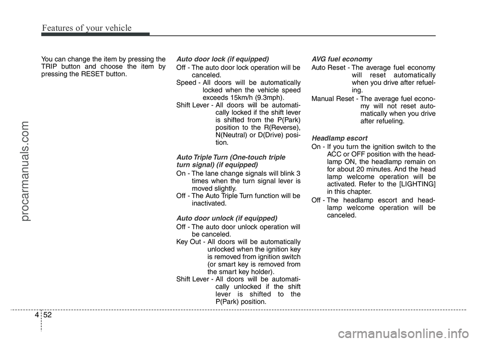 HYUNDAI VELOSTER 2011 Owners Manual Features of your vehicle
52 4
You can change the item by pressing the
TRIP button and choose the item by
pressing the RESET button.Auto door lock (if equipped)
Off - The auto door lock operation will HYUNDAI VELOSTER 2011 Owners Manual Features of your vehicle
52 4
You can change the item by pressing the
TRIP button and choose the item by
pressing the RESET button.Auto door lock (if equipped)
Off - The auto door lock operation will