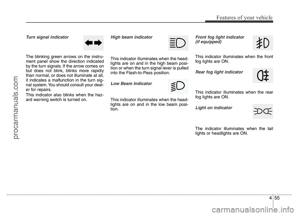 HYUNDAI VELOSTER 2011 Owners Manual 455
Features of your vehicle
Turn signal indicator
The blinking green arrows on the instru-
ment panel show the direction indicated
by the turn signals. If the arrow comes on
but does not blink, blin HYUNDAI VELOSTER 2011 Owners Manual 455
Features of your vehicle
Turn signal indicator
The blinking green arrows on the instru-
ment panel show the direction indicated
by the turn signals. If the arrow comes on
but does not blink, blin
